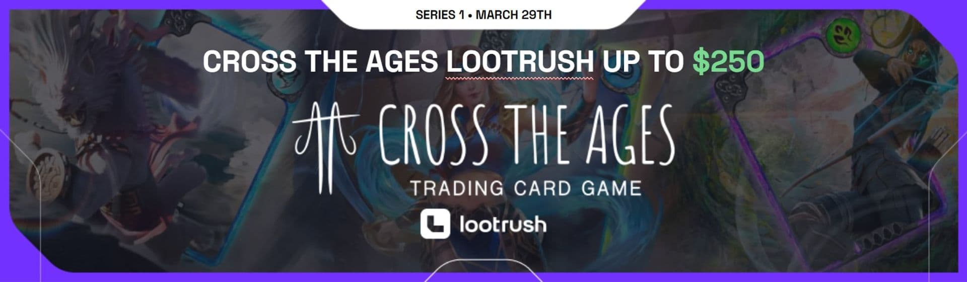 Cross The Ages LootRush up to $250 - Series 1
